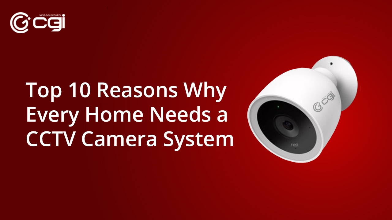 Top 10 Reasons Why Every Home Needs a CCTV Camera System