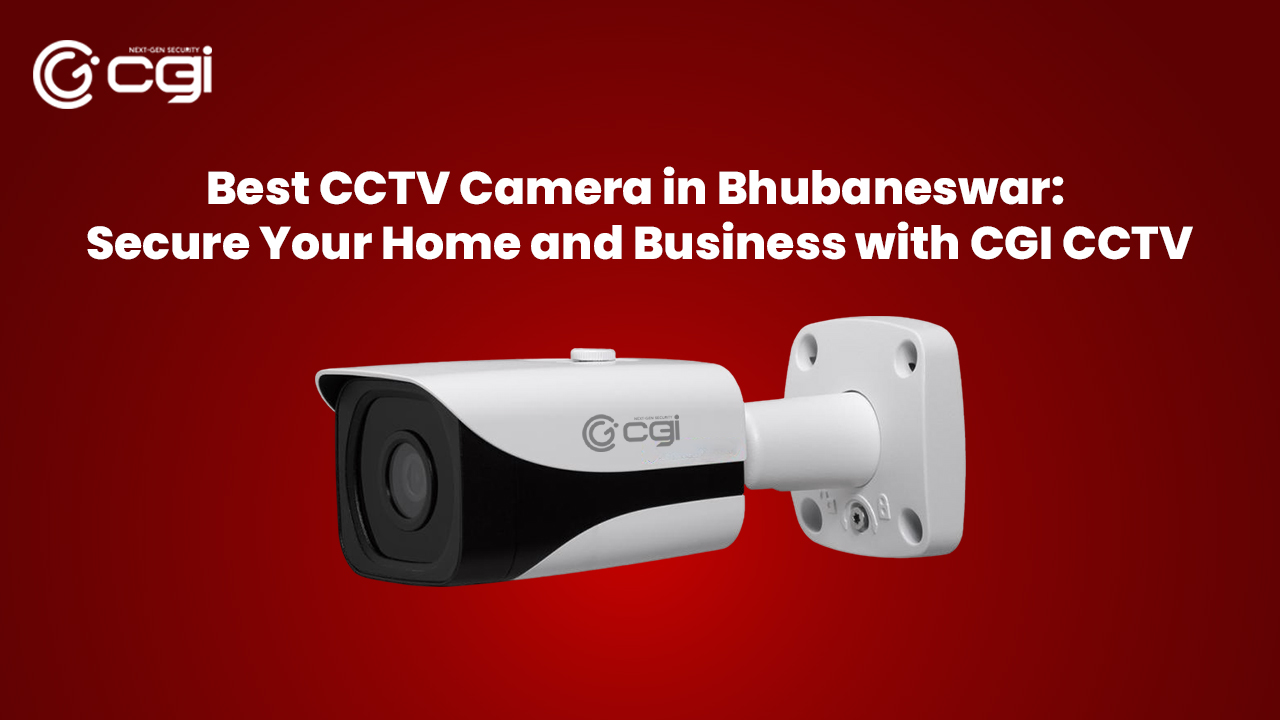 Best CCTV Camera in Bhubaneswar: Secure Your Home and Business with CGI CCTV