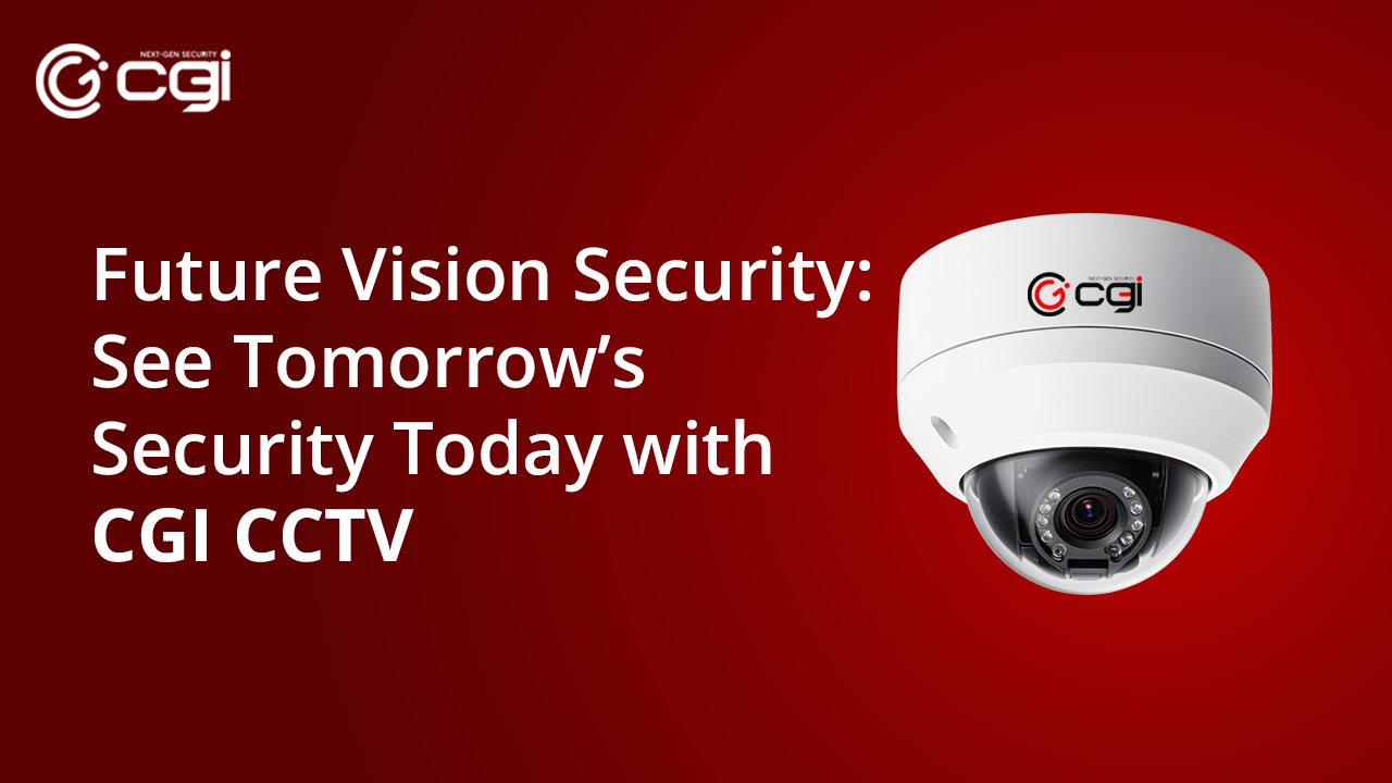 Future Vision Security: See Tomorrow’s Security Today with CGI CCTV