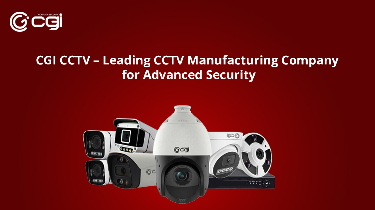 CGI CCTV – Leading CCTV Manufacturing Company for Advanced Security